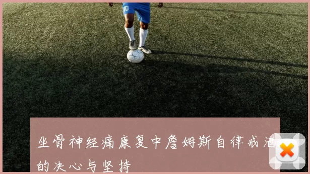 坐骨神经痛康复中詹姆斯自律戒酒的决心与坚持