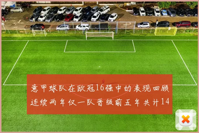 意甲球队在欧冠16强中的表现回顾连续两年仅一队晋级前五年共计14队